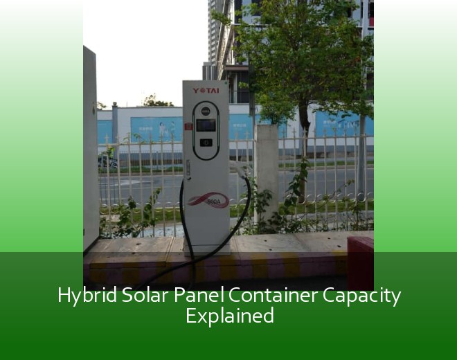 Hybrid Solar Panel Container Capacity Explained